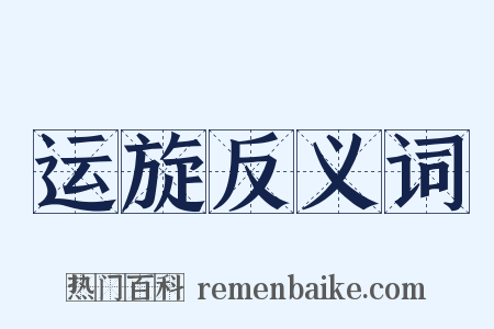运旋反义词是什么意思的图片